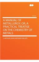 A Manual of Metallurgy; Or, a Practical Treatise on the Chemistry of Metals