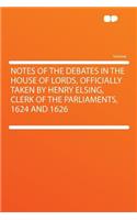 Notes of the Debates in the House of Lords, Officially Taken by Henry Elsing, Clerk of the Parliaments, 1624 and 1626: (English)
