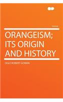 Orangeism; Its Origin and History