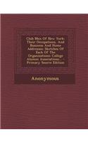 Club Men of New York: Their Occupations, and Business and Home Addresses: Sketches of Each of the Organizations: College Alumni Associations...