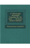 L' Horoscope Accompli: Comedie En Un Acte... - Primary Source Edition