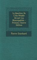 La Question de L'Eau Potable Devant Les Municipalites - Primary Source Edition