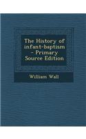 The History of Infant-Baptism - Primary Source Edition