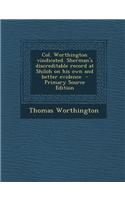 Col. Worthington Vindicated. Sherman's Discreditable Record at Shiloh on His Own and Better Evidence