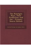 The Roentgen Rays, Their Production and Use - Primary Source Edition