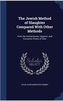 The Jewish Method of Slaughter Compared With Other Methods: From the Humanitarian, Hygienic, and Economic Points of View(English)