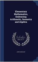 Elementary Mathematics, Embracing Arithmetic, Geometry and Algebra