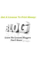 Get a License to Print Money: Learn the Lessons That Bloggers Don't Know