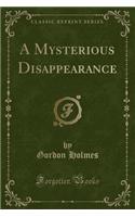 A Mysterious Disappearance (Classic Reprint): (English)