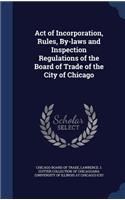Act of Incorporation, Rules, By-laws and Inspection Regulations of the Board of Trade of the City of Chicago