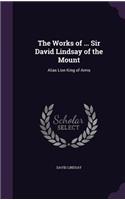 The Works of ... Sir David Lindsay of the Mount: Alias Lion King of Arms