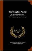 Complete Angler; Or, the Contemplative Man's Recreation, Being a Discourse of Rivers, Fish-Ponds, Fish and Fishing