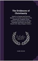 The Evidences of Christianity: Stated in a Popular and Practical Manner, in a Course of Lectures, on the Authenticity, Credibility, Divine Authority, and Inspiration of the New Te