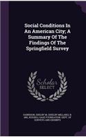 Social Conditions In An American City; A Summary Of The Findings Of The Springfield Survey