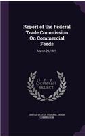 Report of the Federal Trade Commission On Commercial Feeds: March 29, 1921