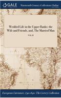 Wedded Life in the Upper Ranks: The Wife and Friends, And, the Married Man; Vol.II