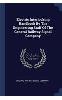 Electric Interlocking Handbook by the Engineering Staff of the General Railway Signal Company