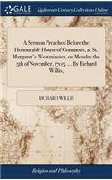 A Sermon Preached Before the Honourable House of Commons, at St. Margaret's Westminster, on Monday the 5th of November, 1705. ... By Richard Willis,