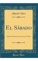 El SÃ¡bado: Sainete LÃ­rico En Un Acto Y En Verso (Classic Reprint)