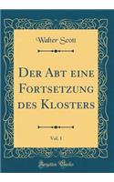 Der Abt Eine Fortsetzung Des Klosters, Vol. 1 (Classic Reprint)
