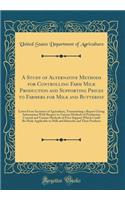 A Study of Alternative Methods for Controlling Farm Milk Production and Supporting Prices to Farmers for Milk and Butterfat: Letter from Secretary of Agriculture, Transmitting a Report Giving Information with Respect to Various Methods of Production Contr