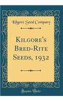 Kilgore's Bred-Rite Seeds, 1932 (Classic Reprint)
