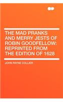 The Mad Pranks and Merry Jests of Robin Goodfellow: Reprinted from the Edition of 1628(English)