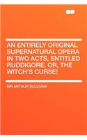 An Entirely Original Supernatural Opera in Two Acts, Entitled Ruddigore, Or, the Witch's Curse!