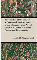 Personalities of the Passion - A Devotional Study of some of the Characters who Played a Part in a Drama of Christ's Passion and Resurrection