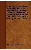 Early Voyages And Travels To Russia And Persia - With Some Account Of The First Intercourse Of The English With Russia And Central Asia By Way Of Caspian Sea - Volume I