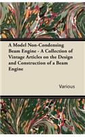 Model Non-Condensing Beam Engine - A Collection of Vintage Articles on the Design and Construction of a Beam Engine