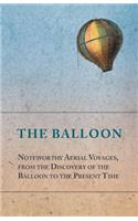 The Balloon - Noteworthy Aerial Voyages, from the Discovery of the Balloon to the Present Time - With a Narrative of the Aeronautic Experiences of Mr. Samuel A. King, and a Full Description of His Great Captive Balloons and Their Apparatus: (English)