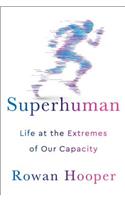 Superhuman: Life at the Extremes of Our Capacity