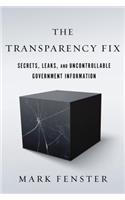 Transparency Fix: Secrets, Leaks, and Uncontrollable Government Information