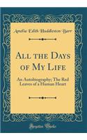 All the Days of My Life: An Autobiography; The Red Leaves of a Human Heart (Classic Reprint)