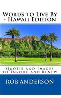 Words to Live By -- Hawaii Edition: Quotes and Images to Inspire and Renew