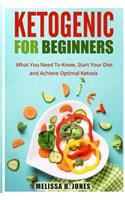 Ketogenic for Beginners: What You Need To Know, Start Your Diet and Achieve Optimal Ketosis