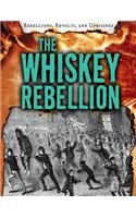 The Whiskey Rebellion: (Rebellions, Revolts, and Uprisings)