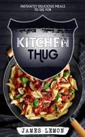 Kitchen Thug: Instantly Delicious Meals to Die for