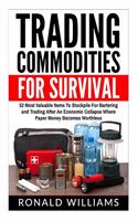 Trading Commodities For Survival: 52 Most Valuable Items To Stockpile For Bartering and Trading After An Economic Collapse Where Paper Money Becomes Worthless
