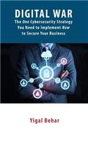 Digital War: The ONE Cybersecurity Strategy You Need to Implement NOW to Secure Your Business