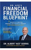 Dr. Ace's Financial Freedom Blueprint: 7 Secrets of Creating Personal and Financial Freedom for Endodontists