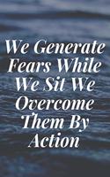 We Generate Fears While We Sit. We Overcome Them By Action: The Motivation Journal That Keeps Your Dreams /goals Alive and make it happen