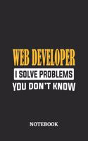 Webdeveloper I Solve Problems You Don't Know Notebook