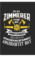 Ich Bin Zimmer Ich Kann Nicht Dummheit Reparieren Aber Ich Kann Reparieren Was Dummheit Angerichtet Hat: Zimmerer & Zimmermann Notizbuch 6'x9' Liniert Geschenk für Handwerker & Kettensäge