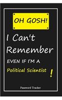 OH GOSH ! I Can't Remember EVEN IF I'M A Political Scientist: An Organizer for All Your Passwords and Shity Shit with Unique Touch - Password Tracker - 120 Pages(6''x9'') -Gift for Woman, Gift from Husband, Gif
