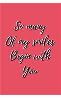 So Many Of My Smiles Begin With You: Pink Cute Notebook For Couples. Perfect For Many Ocasions ( Saint Valentine's Day/Anniversary/Birthday/Christmas) 120 Pgs