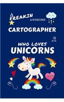 A Freakin Awesome Cartographer Who Loves Unicorns: Perfect Gag Gift For An Cartographer Who Happens To Be Freaking Awesome And Loves Unicorns! - Blank Lined Notebook Journal - 100 Pages 6 x 9 Format 