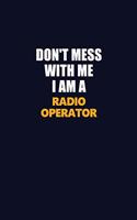 Don't Mess With Me I Am A Radio Operator