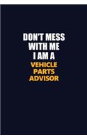 Don't Mess With Me I Am A Vehicle Parts Advisor: Career journal, notebook and writing journal for encouraging men, women and kids. A framework for building your career.